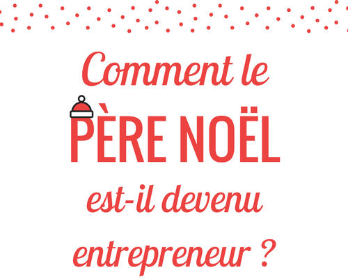 Comment le Père Noël est-il devenu entrepreneur ?